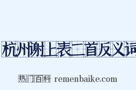 杭州谢上表二首反义词是什么意思的图片